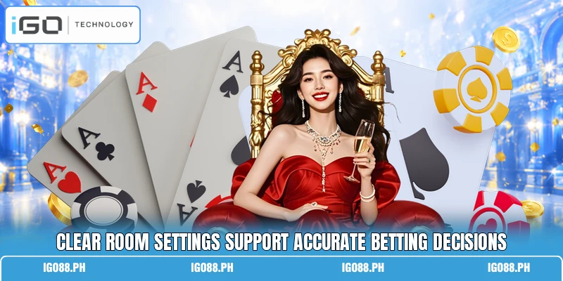 Clear room settings support accurate betting decisions
