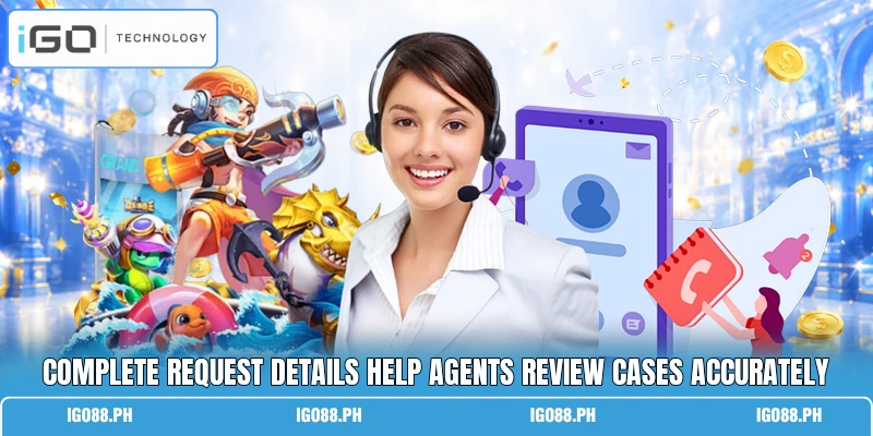 Complete request details help agents review cases accurately