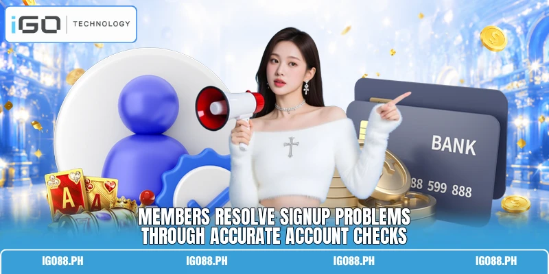 Members resolve signup problems through accurate account checks