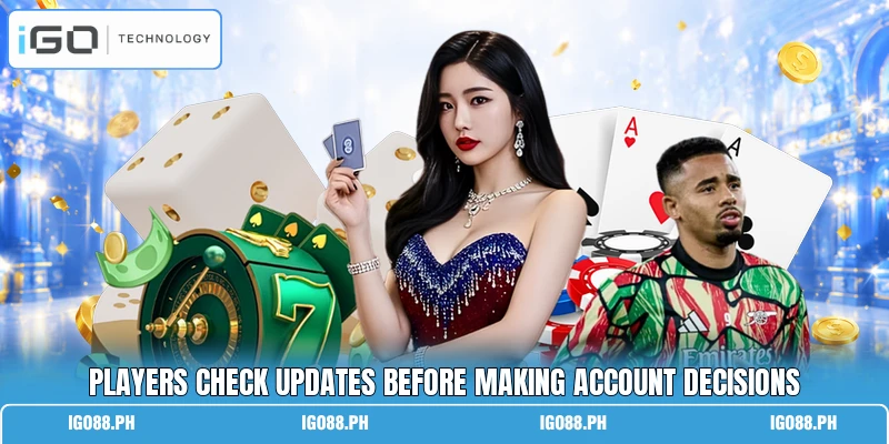 Players check updates before making account decisions Players check updates before making account decisions